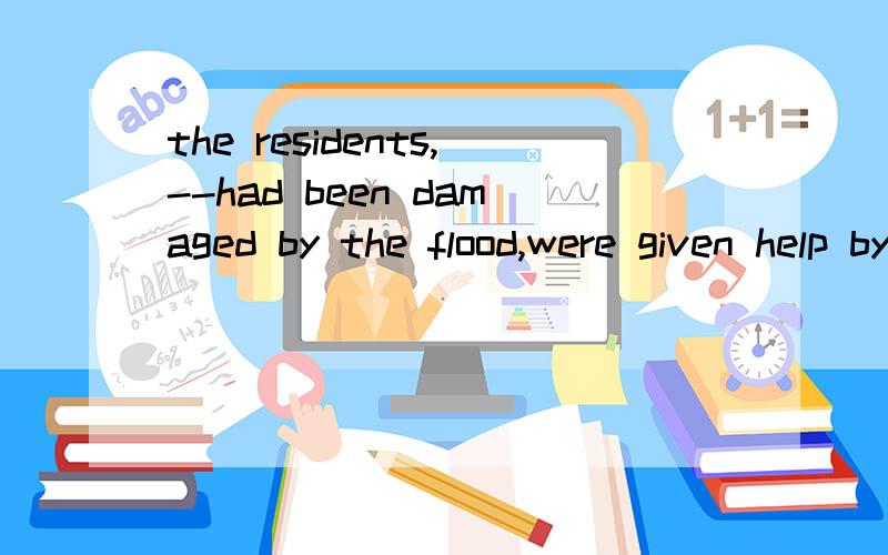 the residents,--had been damaged by the flood,were given help by the Red CrossA all their homes B all whose homes C all of whose homes D all of their homes