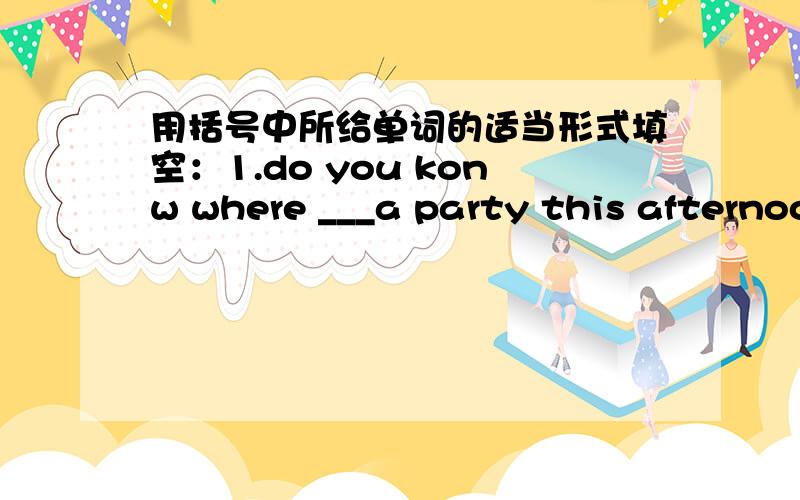 用括号中所给单词的适当形式填空：1.do you konw where ___a party this afternoon.（have）2.happy_____day!（teacher）3.i sometimes do some___on sundays（read）4.the people here are very___to us(friend)5“what do you do?”“i'm a_