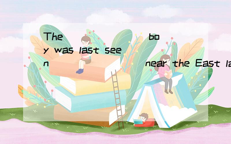 The _______ boy was last seen ________ near the East lake.第二个空为什么不是to play啊A missing;playing B missing; play C missed;played D missed;to play