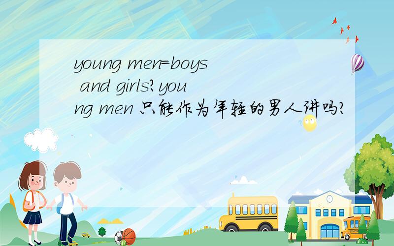 young men=boys and girls?young men 只能作为年轻的男人讲吗?