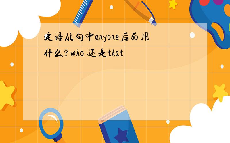 定语从句中anyone后面用什么?who 还是that