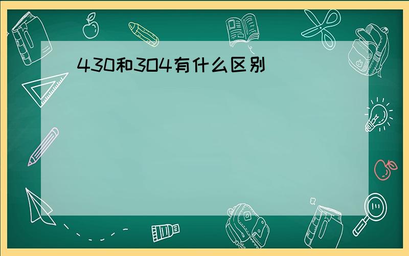 430和3O4有什么区别