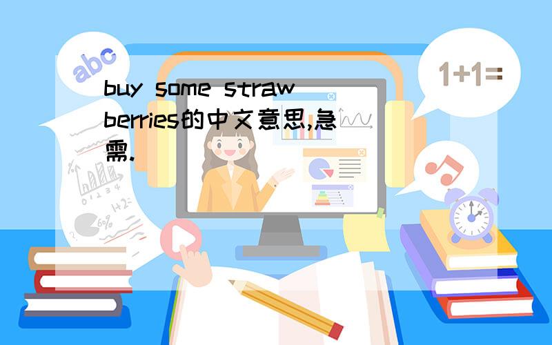 buy some strawberries的中文意思,急需.