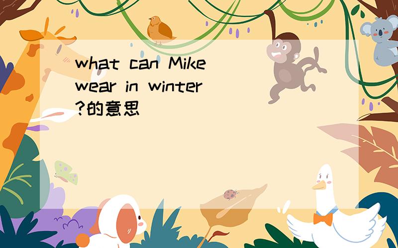 what can Mike wear in winter?的意思