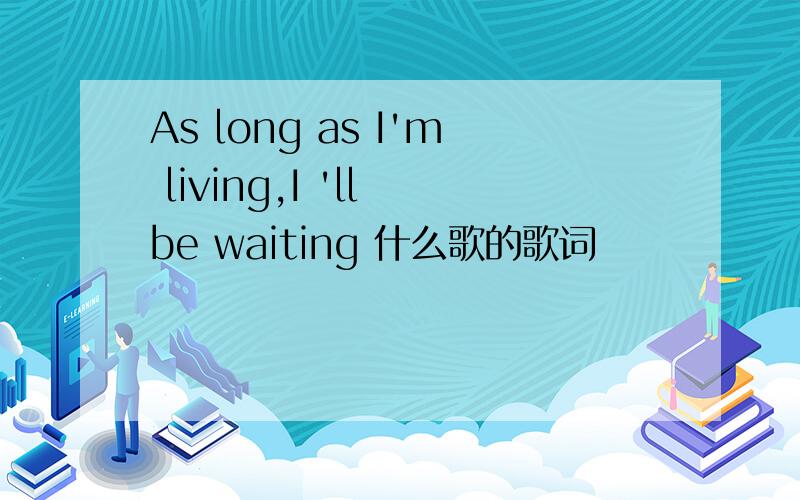 As long as I'm living,I 'll be waiting 什么歌的歌词