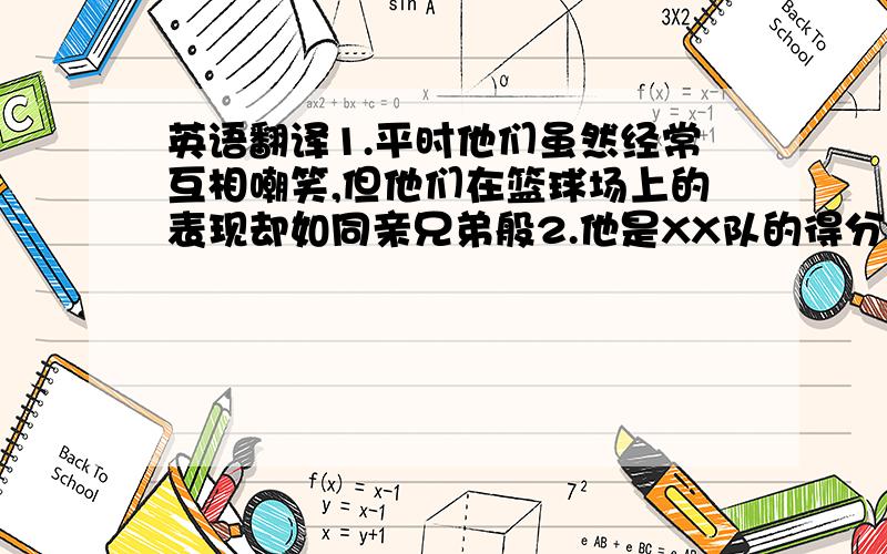 英语翻译1.平时他们虽然经常互相嘲笑,但他们在篮球场上的表现却如同亲兄弟般2.他是XX队的得分后卫,擅长三分球,有着坚定的意志和永不放弃的信念3.他是XX队的队长,樱木称他为大猩猩,原因