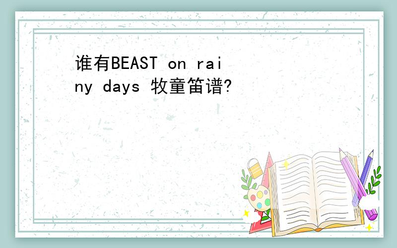 谁有BEAST on rainy days 牧童笛谱?