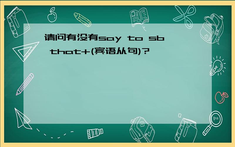 请问有没有say to sb that+(宾语从句)?