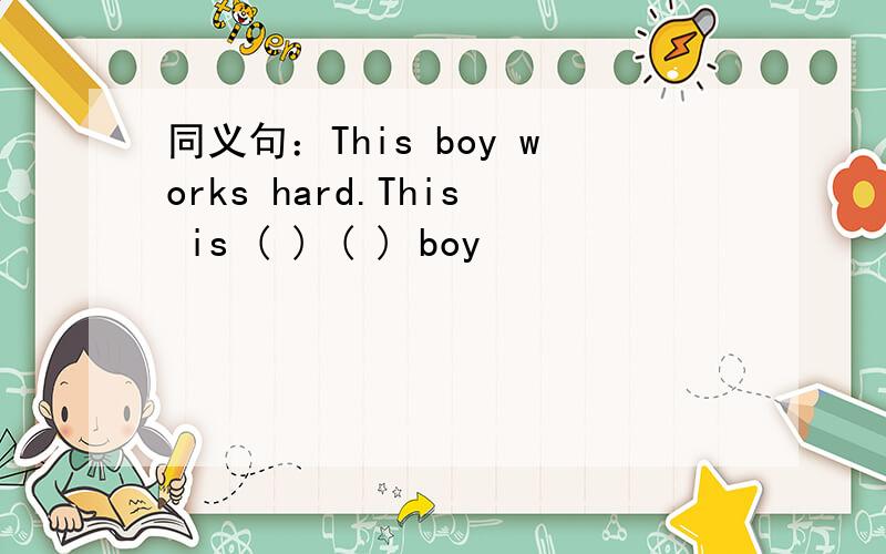 同义句：This boy works hard.This is ( ) ( ) boy