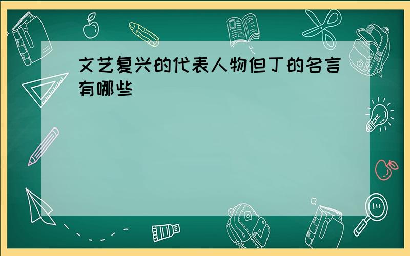 文艺复兴的代表人物但丁的名言有哪些