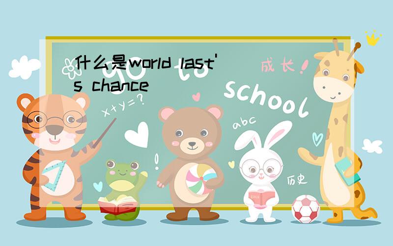 什么是world last's chance