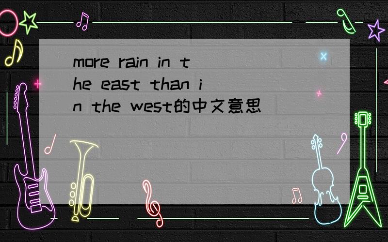 more rain in the east than in the west的中文意思