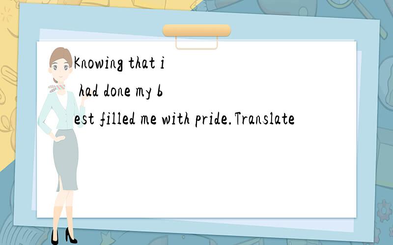 Knowing that i had done my best filled me with pride.Translate