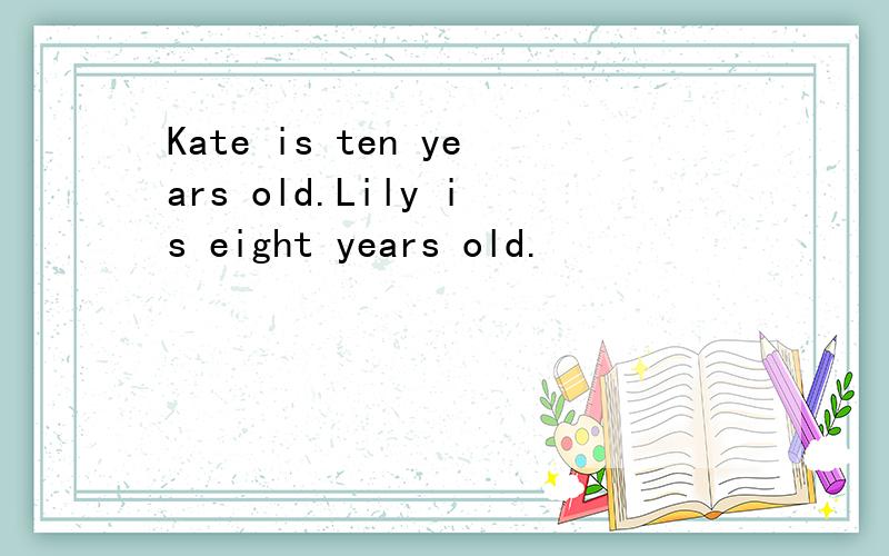Kate is ten years old.Lily is eight years old.