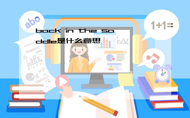 back in the saddle是什么意思