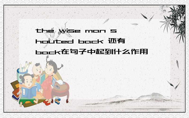 the wise man shouted back 还有back在句子中起到什么作用