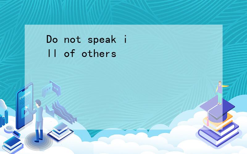 Do not speak ill of others