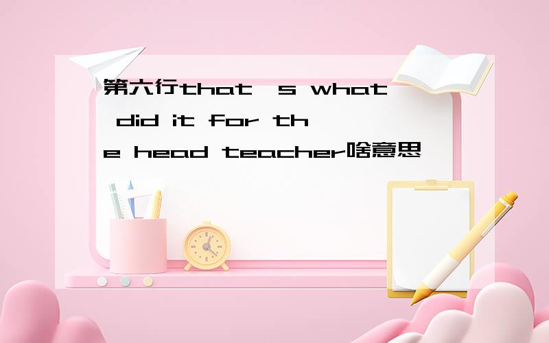 第六行that's what did it for the head teacher啥意思