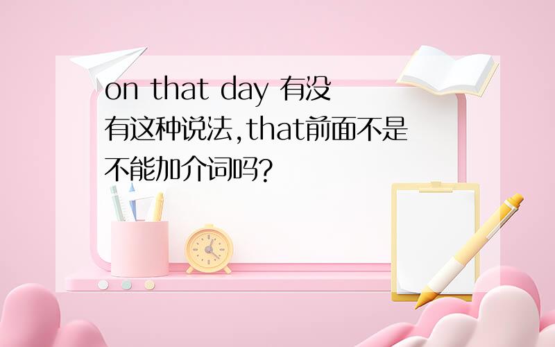 on that day 有没有这种说法,that前面不是不能加介词吗?