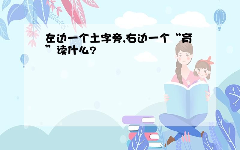 左边一个土字旁,右边一个“育”读什么?