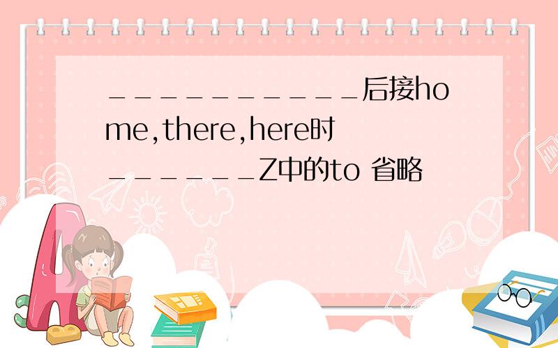 __________后接home,there,here时______Z中的to 省略