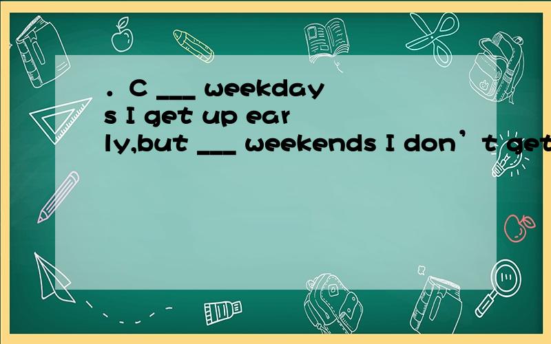 ．C ___ weekdays I get up early,but ___ weekends I don’t get up early.A.On,on B.At,at C.On,．C ___ weekdays I get up early,but ___ weekends I don’t get up early.A.On,on B.At,at C.On,at D.At,on2．B Can you see ___ moon in ___ sky?A.The,the B.A,