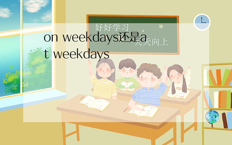 on weekdays还是at weekdays