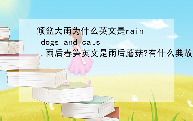 倾盆大雨为什么英文是rain dogs and cats ,雨后春笋英文是雨后蘑菇?有什么典故吗?