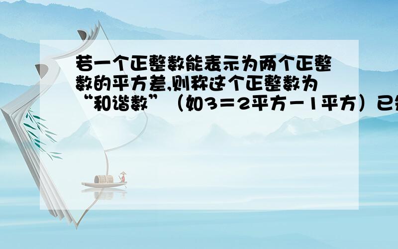 若一个正整数能表示为两个正整数的平方差,则称这个正整数为“和谐数”（如3＝2平方－1平方）已知和谐数按从小到大顺序构成如下：3,5,7,8,9,11,12,13,15,16,17,19,20,21,23,24,25,则这列和谐数中的