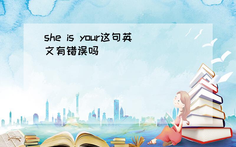 she is your这句英文有错误吗