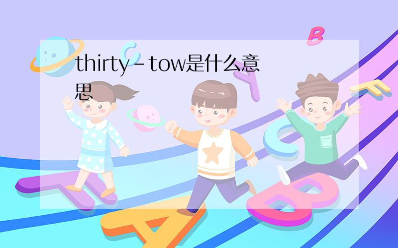 thirty-tow是什么意思