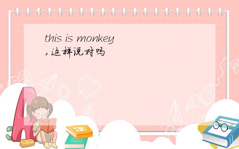 this is monkey,这样说对吗