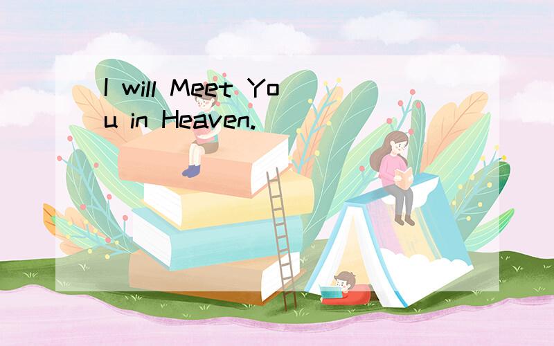 I will Meet You in Heaven.