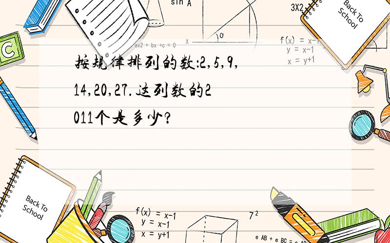 按规律排列的数：2,5,9,14,20,27.这列数的2011个是多少?