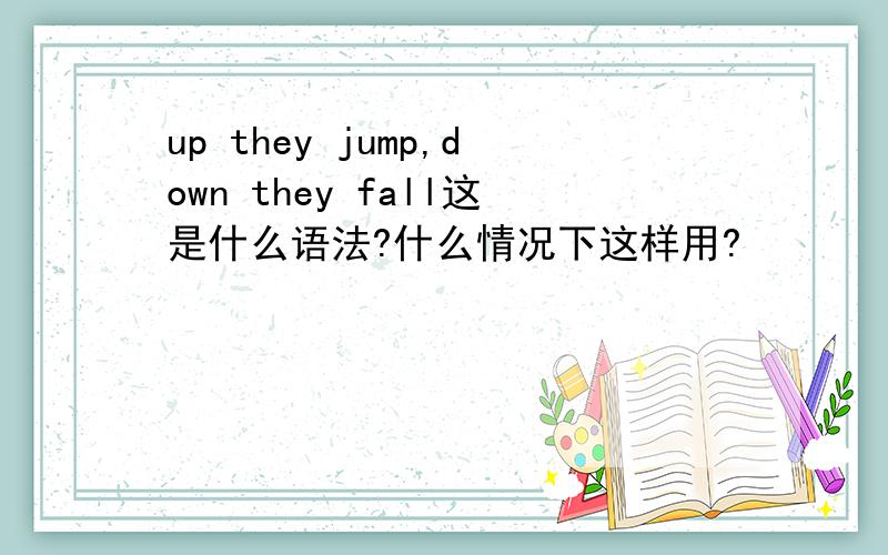 up they jump,down they fall这是什么语法?什么情况下这样用?