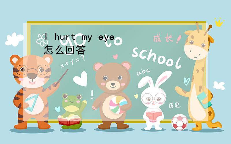 I hurt my eye 怎么回答