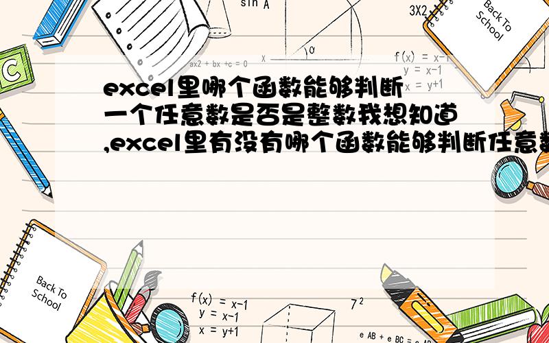 excel里哪个函数能够判断一个任意数是否是整数我想知道,excel里有没有哪个函数能够判断任意数字是否是整数!…例如：If(是否是整数,true ,flue),这里我判断条件应该怎么写!…