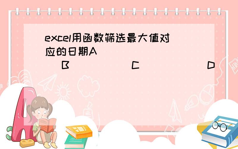 excel用函数筛选最大值对应的日期A            B           C            D              E                   F   1          1月1日      1月2日   1月3日   1月4日    最大值    最大值对应日期2              1.1            2.5