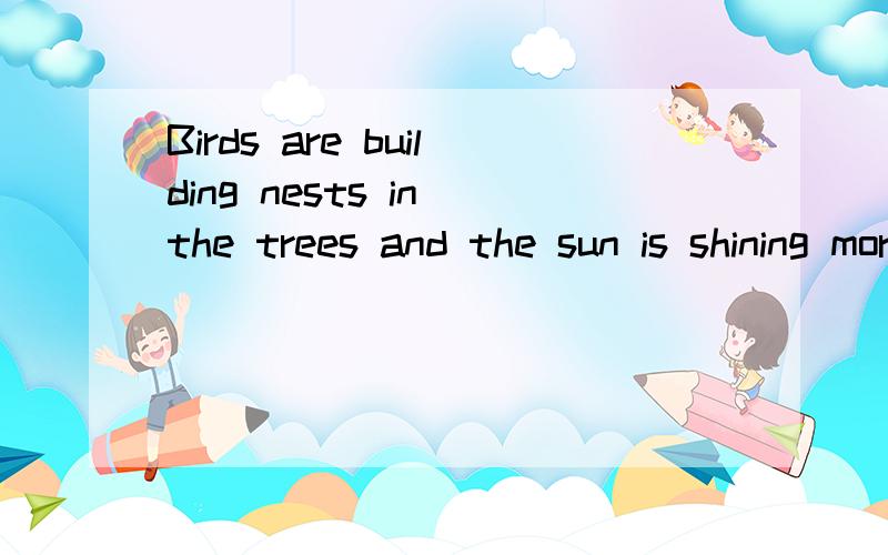 Birds are building nests in the trees and the sun is shining more–signs of spring are e