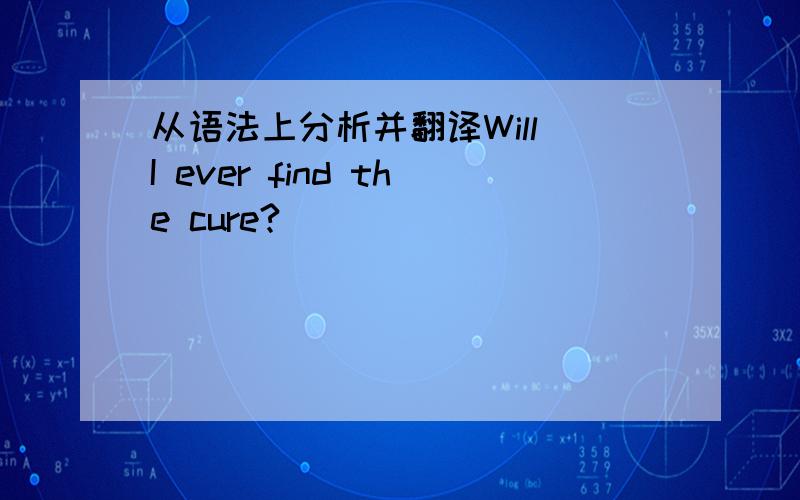 从语法上分析并翻译Will I ever find the cure?