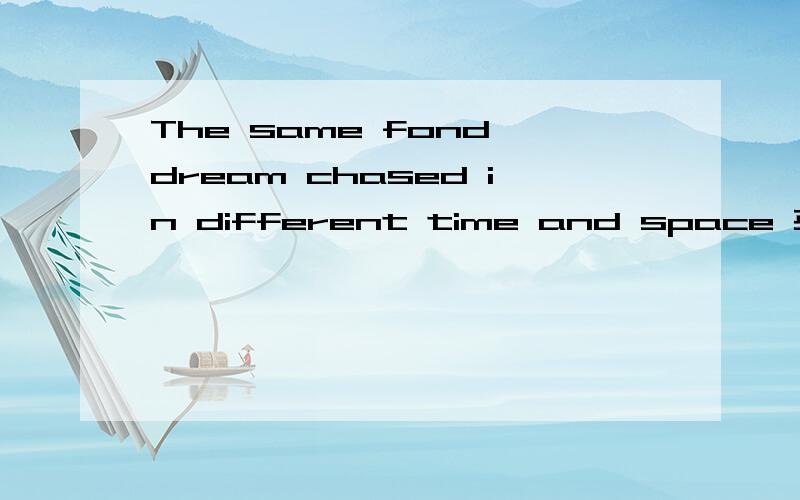 The same fond dream chased in different time and space 英译中,