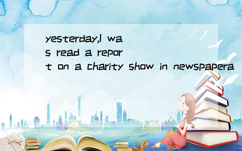 yesterday,I was read a report on a charity show in newspapera