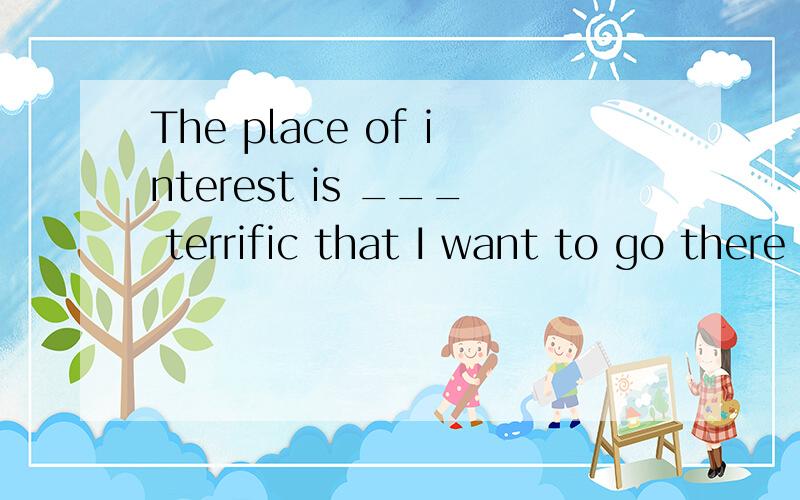 The place of interest is ___ terrific that I want to go there again.A.so B.such.C.so a D.such a