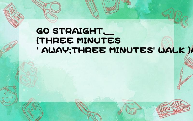 GO STRAIGHT,__(THREE MINUTES' AWAY;THREE MINUTES' WALK )AND YOU'LL FIND A SIGN FOR THE TOILET.