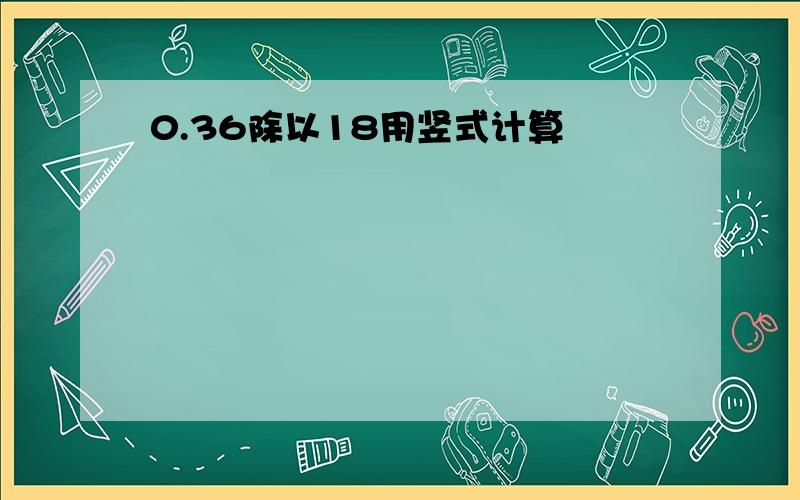 0.36除以18用竖式计算