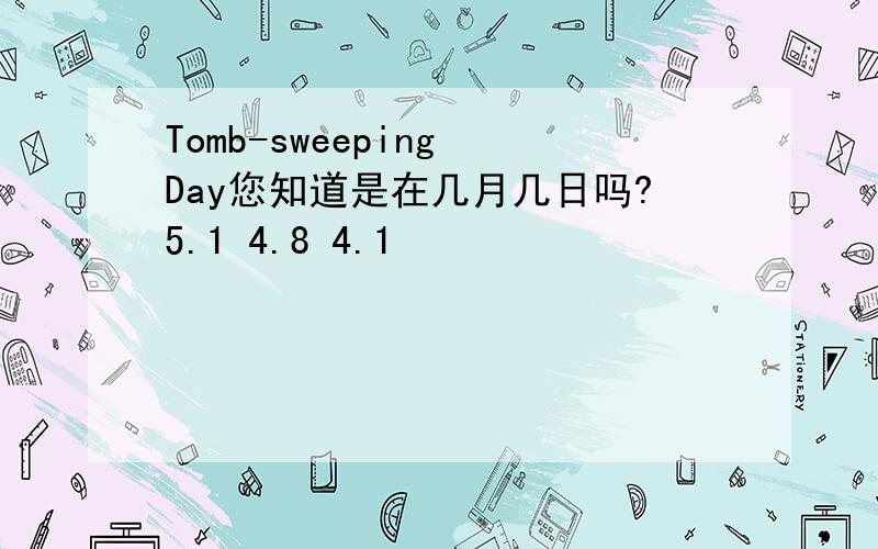 Tomb-sweeping Day您知道是在几月几日吗?5.1 4.8 4.1