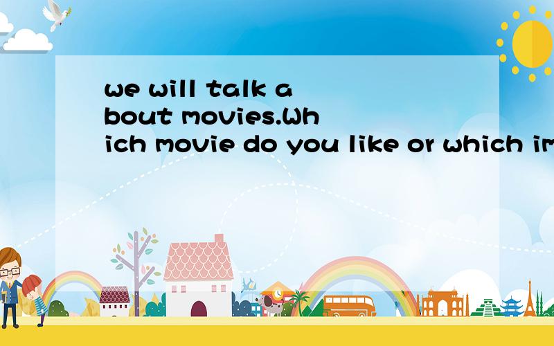 we will talk about movies.Which movie do you like or which impressed you most?Why do you like it and what did it say?Everthing you want to say about the movies is ok.Please prepare for it.我喜欢“天堂口”这部电影，因为我喜欢吴彦