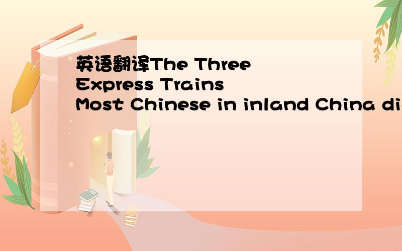 英语翻译The Three Express TrainsMost Chinese in inland China did not know that Hong Kong residents preferred fresh seafood until the end of the 1980s,when Cantonese restaurants appeared in inland areas.However,as early as the 1960s,most fresh sea