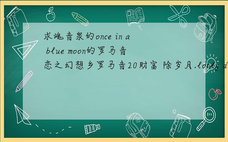 求魂音泉的once in a blue moon的罗马音恋之幻想乡罗马音20财富 除岁月.lonly dreaming girl .爱夜道其他魂音泉歌的罗马音 一首10财富