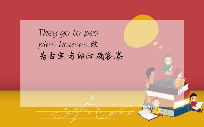 They go to people's houses.改为否定句的正确答案